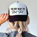 On My Way To Start Shit Trucker Hat